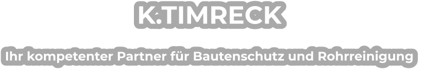 K.TIMRECK Ihr kompetenter Partner für Bautenschutz und Rohrreinigung